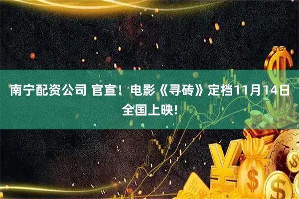 南宁配资公司 官宣！电影《寻砖》定档11月14日全国上映!